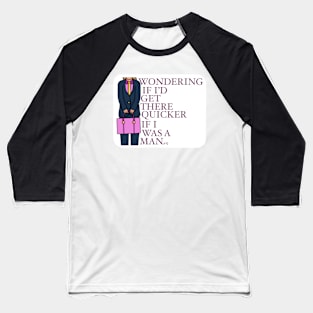 Wondering if I’d get there quicker if I was a man. Baseball T-Shirt